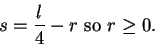 \begin{displaymath}s={l\over 4}-r \mbox{ so } r\geq 0.\end{displaymath}