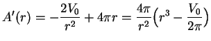 $\displaystyle {A^\prime
(r)=-{{2V_0}\over {r^2}}+4\pi r={{4\pi}\over {r^2}}\Big( r^3-{{V_0}\over
{2\pi}}\Big)}$