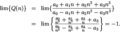 \begin{eqnarray*}
\lim\{Q(n)\} &=& \lim\{\frac{a_0 + a_1n + a_2n^2 + a_3n^3}
{a...
..._0\over n^3} -{a_1\over n^2}+{a_2\over n} - a_3 }
\right\} = -1.
\end{eqnarray*}