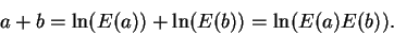 \begin{displaymath}a+b = \ln(E(a)) + \ln(E(b)) = \ln( E(a)E(b) ).\end{displaymath}