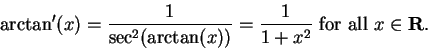 \begin{displaymath}\arctan'(x) = {1\over \sec^2(\arctan(x))} = \frac{1}{1+x^2} \mbox{ for all }x \in \mbox{{\bf R}}. \end{displaymath}