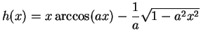 $\displaystyle { h(x) = x \arccos(ax)-\frac{1}{a} \sqrt{1-a^2x^2}}$
