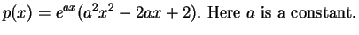$\displaystyle { p(x) = e^{ax}(a^2x^2 - 2ax +2). \mbox{ Here $a$ is a constant.}}$