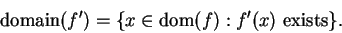 \begin{displaymath}\mbox{domain}(f') =
\{ x \in \mbox{{\rm dom}}(f): f'(x) \mbox{ exists}\}.\end{displaymath}