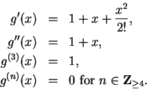 \begin{eqnarray*}
g'(x) &=& 1 + x + \frac{x^2}{2!},\\
g''(x) &=& 1 + x,\\
g^{(...
...\\
g^{(n)}(x) &=& 0 \mbox{ for } n \in \mbox{{\bf Z}}_{\geq 4}.
\end{eqnarray*}