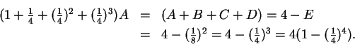 \begin{eqnarray*}{\textstyle
(1 + \frac{1}{4} + (\frac{1}{4})^2 + (\frac{1}{4})^...
...({1\over 8})^2 = 4 - (\frac{1}{4})^3
= 4( 1 - ({1\over 4})^4). }
\end{eqnarray*}