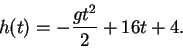 \begin{displaymath}h(t) = -\frac{gt^2}{2} + 16t + 4. \end{displaymath}