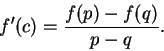 \begin{displaymath}f'(c) = \frac{f(p)-f(q)}{p-q}. \end{displaymath}