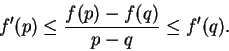 \begin{displaymath}f'(p) \leq \frac{f(p)-f(q)}{p-q} \leq f'(q). \end{displaymath}
