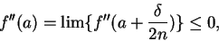 \begin{displaymath}f''(a) = \lim \{f''(a+\frac{\delta}{2n})\} \leq 0, \end{displaymath}