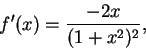 \begin{displaymath}f'(x) = \frac{-2x}{(1+x^2)^2}, \end{displaymath}