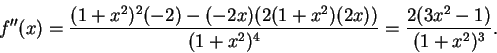 \begin{displaymath}f''(x) = \frac{(1+x^2)^2(-2)-(-2x)(2(1+x^2)(2x))}{(1+x^2)^4}
=\frac{2(3x^2-1)}{(1+x^2)^3}. \end{displaymath}