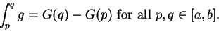 \begin{displaymath}
\int_p^q g=G(q)-G(p) \mbox{ for all } p,q\in [a,b].
\end{displaymath}