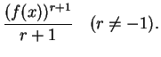 $\displaystyle \frac{(f(x))^{r+1}}{r+1} \hspace{1em} (r \not = -1).\mbox{{}}$
