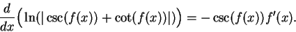 \begin{displaymath}{d\over dx}\Big( \ln(\vert\csc(f(x)) + \cot(f(x))\vert)\Big) = -\csc(f(x))f'(x). \end{displaymath}