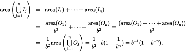 \begin{eqnarray*}
\mbox{\rm area}\left(\displaystyle {\bigcup_{j=1}^n}I_j\right)...
...right)
={1\over b^2}\cdot b(1-{1\over b^n})
= b^{-1}(1-b^{-n}).
\end{eqnarray*}