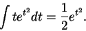 \begin{displaymath}\int te^{t^2} dt = \frac{1}{2} e^{t^2}.\end{displaymath}