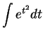 $\displaystyle { \int e^{t^2}dt}$