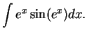$\displaystyle {\int e^x \sin(e^x) dx. }$