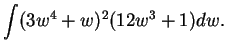 $\displaystyle { \int (3w^4 + w)^2 (12w^3 + 1) dw. }$