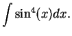 $\displaystyle { \int \sin^4(x) dx.}$