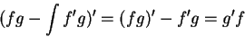 \begin{displaymath}(fg - \int f'g)' = (fg)' - f'g = g'f \end{displaymath}