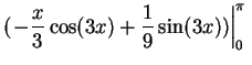 $\displaystyle (\left. -\frac{x}{3} \cos(3x) + \frac{1}{9} \sin(3x) )\right\vert _0^{\pi} \mbox{{}}$