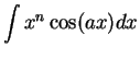 $\displaystyle {\int x^n\cos(ax)dx}$