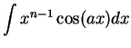 $\displaystyle {\int x^{n-1}\cos(ax)dx}$