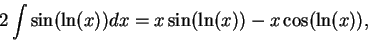 \begin{displaymath}2 \int \sin(\ln(x))dx = x \sin(\ln(x)) - x\cos(\ln(x)), \end{displaymath}