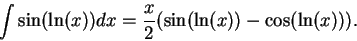 \begin{displaymath}\int \sin(\ln(x))dx = \frac{x}{2} (\sin(\ln(x)) - \cos(\ln(x))). \end{displaymath}