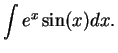 ${\displaystyle \int e^x \sin(x) dx.}$