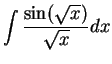 $\displaystyle { \int {{\sin (\sqrt x)} \over {\sqrt x}}dx}$