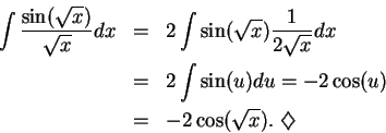 \begin{eqnarray*}
\int {{\sin (\sqrt x)}\over {\sqrt x}}dx &=& 2\int\sin (\sqrt ...
... (u)du=-2\cos (u)\\
&=& -2\cos (\sqrt x).\mbox{ $\diamondsuit$}
\end{eqnarray*}