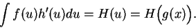 \begin{displaymath}\int f(u)h'(u)du=H(u)=H\Big( g(x)\Big).\end{displaymath}