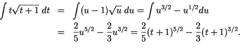 \begin{eqnarray*}
\int t\sqrt{t+1}\;dt &=& \int (u-1)\sqrt u\; du = \int u^{3/2}...
...2\over 3}u^{3/2}={2\over 5}(t+1)^{5/2}-{2\over
3}(t+1)^{3/2}.\\
\end{eqnarray*}