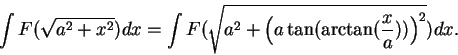 \begin{displaymath}\int F(\sqrt{a^2+x^2})dx = \int F(\sqrt{a^2+\Big(a\tan(\arctan ({x\over
a}))\Big)^2})dx.\end{displaymath}