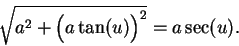 \begin{displaymath}\sqrt{a^2+\Big( a\tan (u)\Big)^2}=a\sec (u).\end{displaymath}