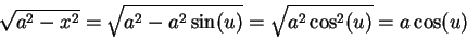\begin{displaymath}
\sqrt{a^2-x^2}=\sqrt{a^2-a^2\sin (u)}=\sqrt{a^2\cos^2(u)}=a\cos (u)
\end{displaymath}