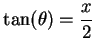 $\tan(\theta)=\displaystyle { {x\over 2}}$