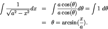 \begin{eqnarray*}
\int {1\over {\sqrt{a^2-x^2}}}dx &=& \int {{a\cos(\theta)}\ove...
...eta)}}d\theta=\int 1\;d\theta\\
&=&\theta =\arcsin({x\over a}).
\end{eqnarray*}