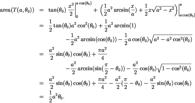 \begin{eqnarray*}
\mbox{\rm area}(T(a,\theta_0)) &=&
\tan(\theta_0) \left. {x^2 ...
...ver 2}\sin(\theta_0)\cos(\theta_0)\\
&=& {1\over 2}a^2\theta_0.
\end{eqnarray*}