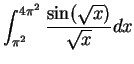 $\displaystyle {\int_{\pi^2}^{4\pi^2}{{\sin(\sqrt x)}\over {\sqrt x}}dx}$