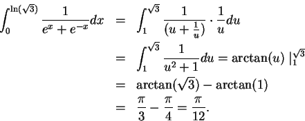 \begin{eqnarray*}
\int_0^{\ln(\sqrt 3)}{1\over {e^x+e^{-x}}}dx &=& \int_1^{\sqrt...
...)-\arctan (1) \\
&=& {\pi\over 3}-{\pi\over 4}={\pi\over {12}}.
\end{eqnarray*}