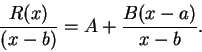 \begin{displaymath}{{R(x)}\over {(x-b)}}=A+{{B(x-a)}\over {x-b}}.\end{displaymath}