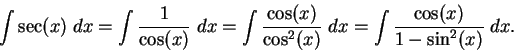 \begin{displaymath}\int\sec(x)\;dx=\int {1\over {\cos(x)}}\;dx=\int{{\cos(x)}\over
{\cos^2(x)}}\;dx=\int {{\cos(x)}\over {1-\sin^2(x)}}\;dx.\end{displaymath}