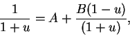 \begin{displaymath}{1\over {1+u}}=A+{{B(1-u)}\over {(1+u)}},\end{displaymath}