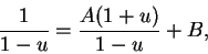 \begin{displaymath}{1\over {1-u}}={{A(1+u)}\over {1-u}}+B,\end{displaymath}