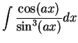 $\displaystyle {\int{\cos(ax) \over \sin^3(ax)} dx }$