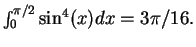 $\int_0^{\pi/2}\sin^4(x)dx = 3\pi/16.$